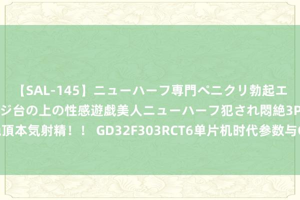 【SAL-145】ニューハーフ専門ペニクリ勃起エステ20人4時間 マッサージ台の上の性感遊戯美人ニューハーフ犯され悶絶3Pアナルファック絶頂本気射精！！ GD32F303RCT6单片机时代参数与GD/兆易革命常供型号汇总（鑫富立科技供货）