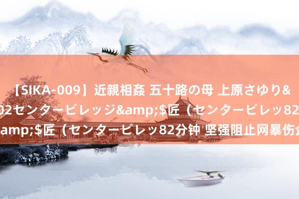 【SIKA-009】近親相姦 五十路の母 上原さゆり</a>2009-04-02センタービレッジ&$匠（センタービレッ82分钟 坚强阻止网暴伤企