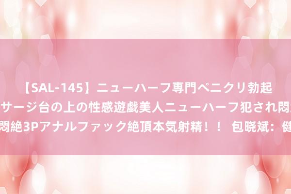 【SAL-145】ニューハーフ専門ペニクリ勃起エステ20人4時間 マッサージ台の上の性感遊戯美人ニューハーフ犯され悶絶3Pアナルファック絶頂本気射精！！ 包晓斌：健全激励机制扩大绿色消费